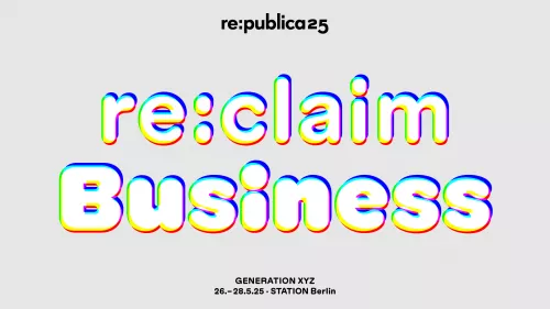 Die Grafik zeigt einen Schriftzug "re:claim Business" in holografischer Schrift. Darüber ist "re:publica 25" und darunter "Generation XYZ, 26.-28.Mai" zu lesen. Der Hintergrund ist grau. 